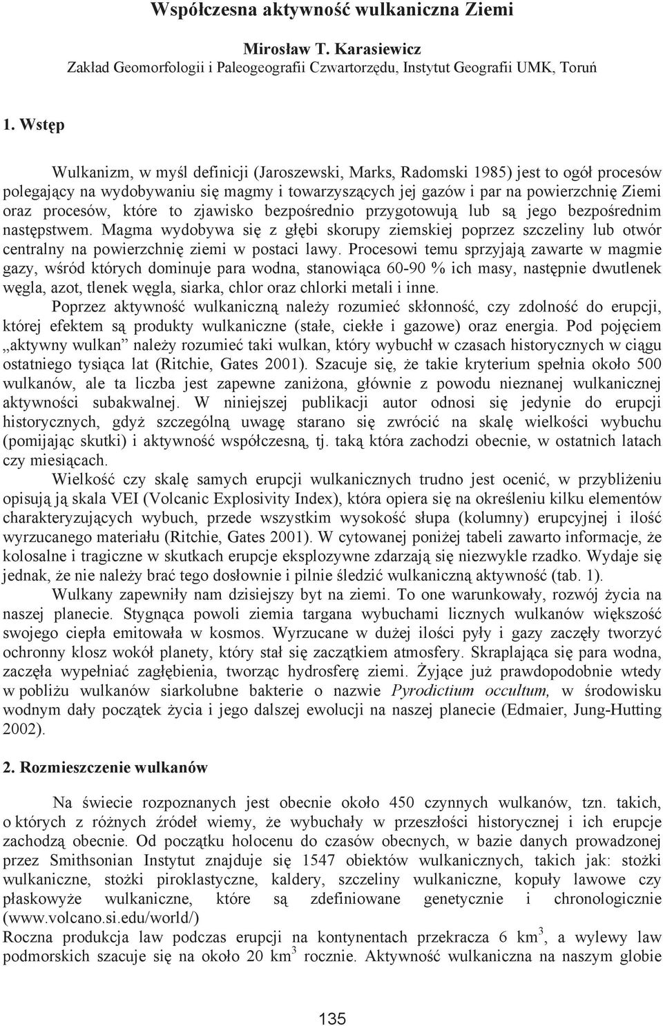 które to zjawisko bezpo rednio przygotowuj lub s jego bezpo rednim nast pstwem. Magma wydobywa si z g bi skorupy ziemskiej poprzez szczeliny lub otwór centralny na powierzchni ziemi w postaci lawy.