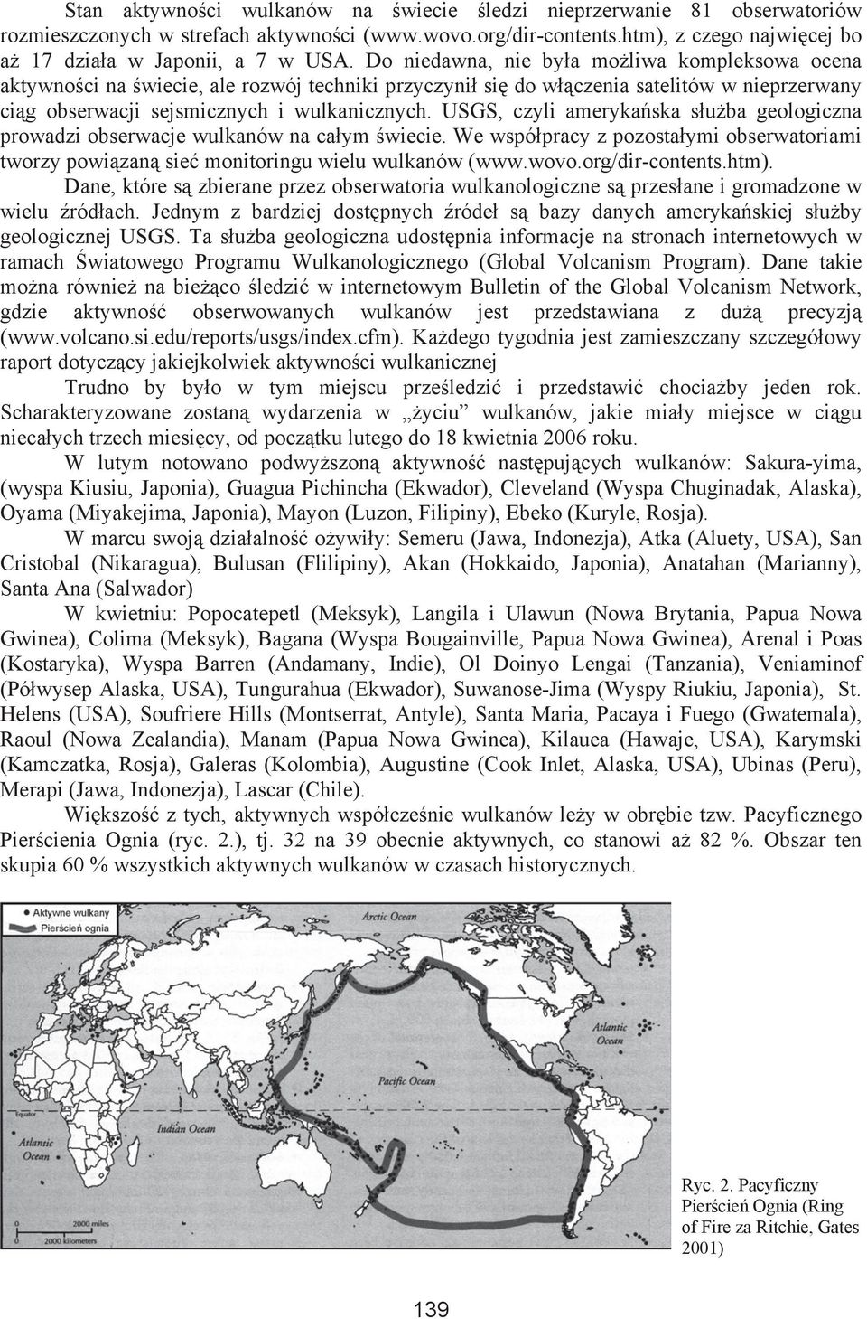 USGS, czyli ameryka ska s u ba geologiczna prowadzi obserwacje wulkanów na ca ym wiecie. We wspó pracy z pozosta ymi obserwatoriami tworzy powi zan sie monitoringu wielu wulkanów (www.wovo.