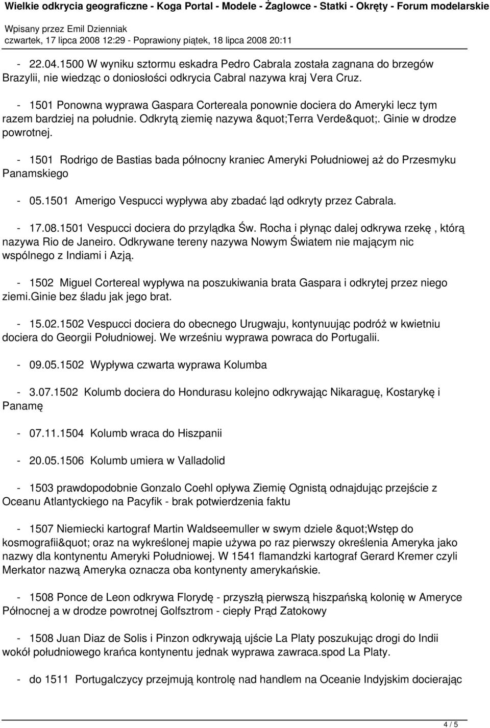 - 1501 Rodrigo de Bastias bada północny kraniec Ameryki Południowej aż do Przesmyku Panamskiego - 05.1501 Amerigo Vespucci wypływa aby zbadać ląd odkryty przez Cabrala. - 17.08.