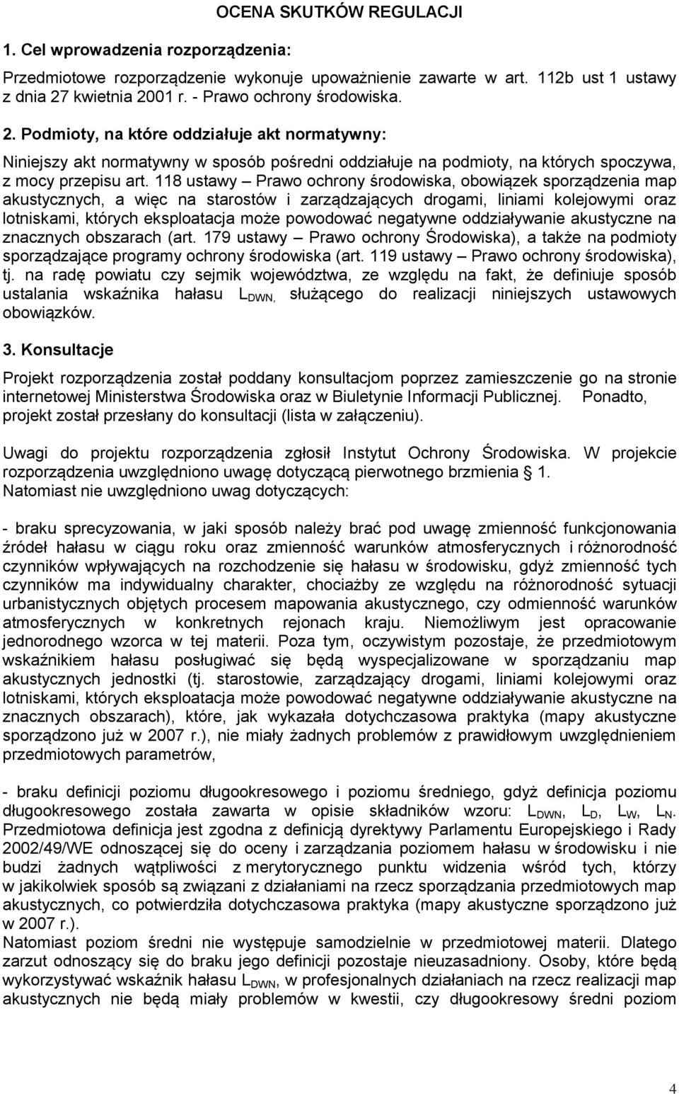 118 ustawy Prawo ochrony środowiska, obowiązek sporządzenia map akustycznych, a więc na starostów i zarządzających drogami, liniami kolejowymi oraz lotniskami, których eksploatacja może powodować