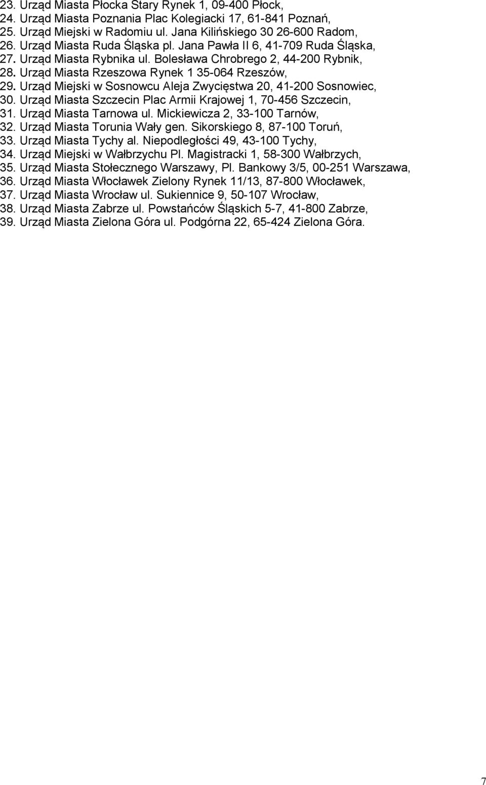Urząd Miejski w Sosnowcu Aleja Zwycięstwa 20, 41-200 Sosnowiec, 30. Urząd Miasta Szczecin Plac Armii Krajowej 1, 70-456 Szczecin, 31. Urząd Miasta Tarnowa ul. Mickiewicza 2, 33-100 Tarnów, 32.