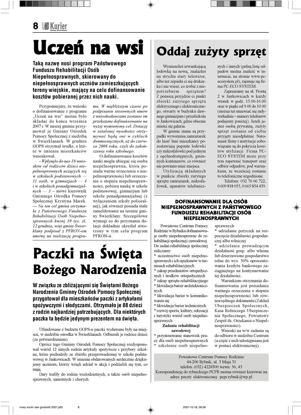 W naszej gminie przyjmowa³ je Gminny Oœrodek Pomocy Spo³ecznej z siedzib¹ w Œwierklanach. W grudniu GOPS otrzyma³ œrodki, o które w imieniu mieszkañców wnioskowa³.