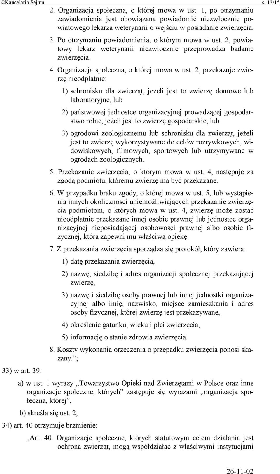 2, powiatowy lekarz weterynarii niezwłocznie przeprowadza badanie zwierzęcia. 4. Organizacja społeczna, o której mowa w ust.