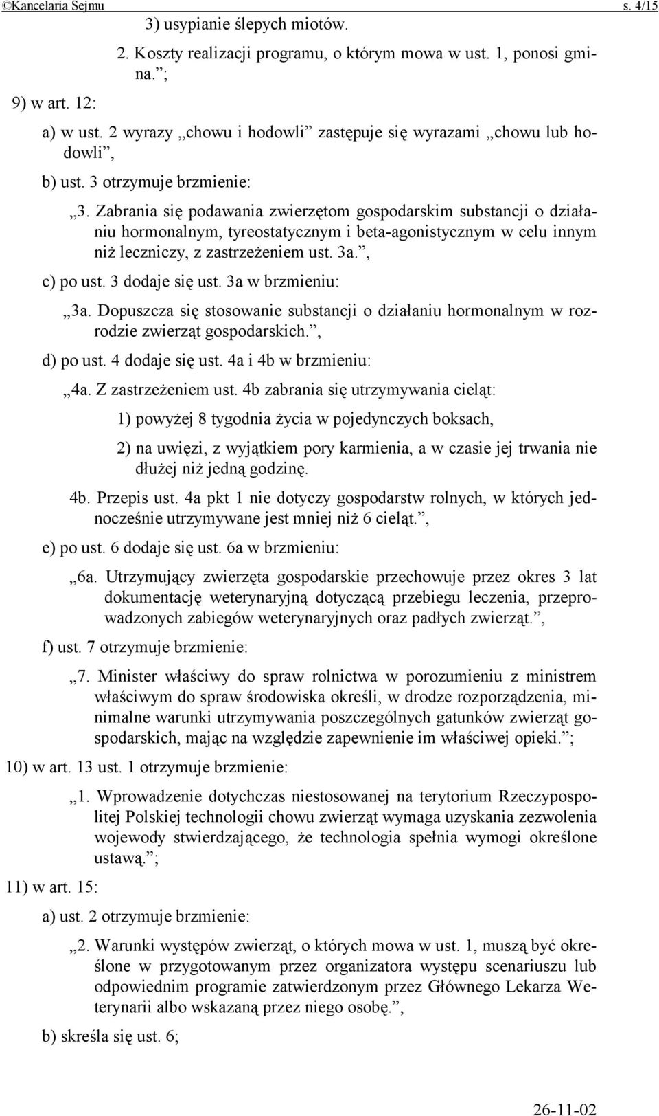 Zabrania się podawania zwierzętom gospodarskim substancji o działaniu hormonalnym, tyreostatycznym i beta-agonistycznym w celu innym niż leczniczy, z zastrzeżeniem ust. 3a., c) po ust.