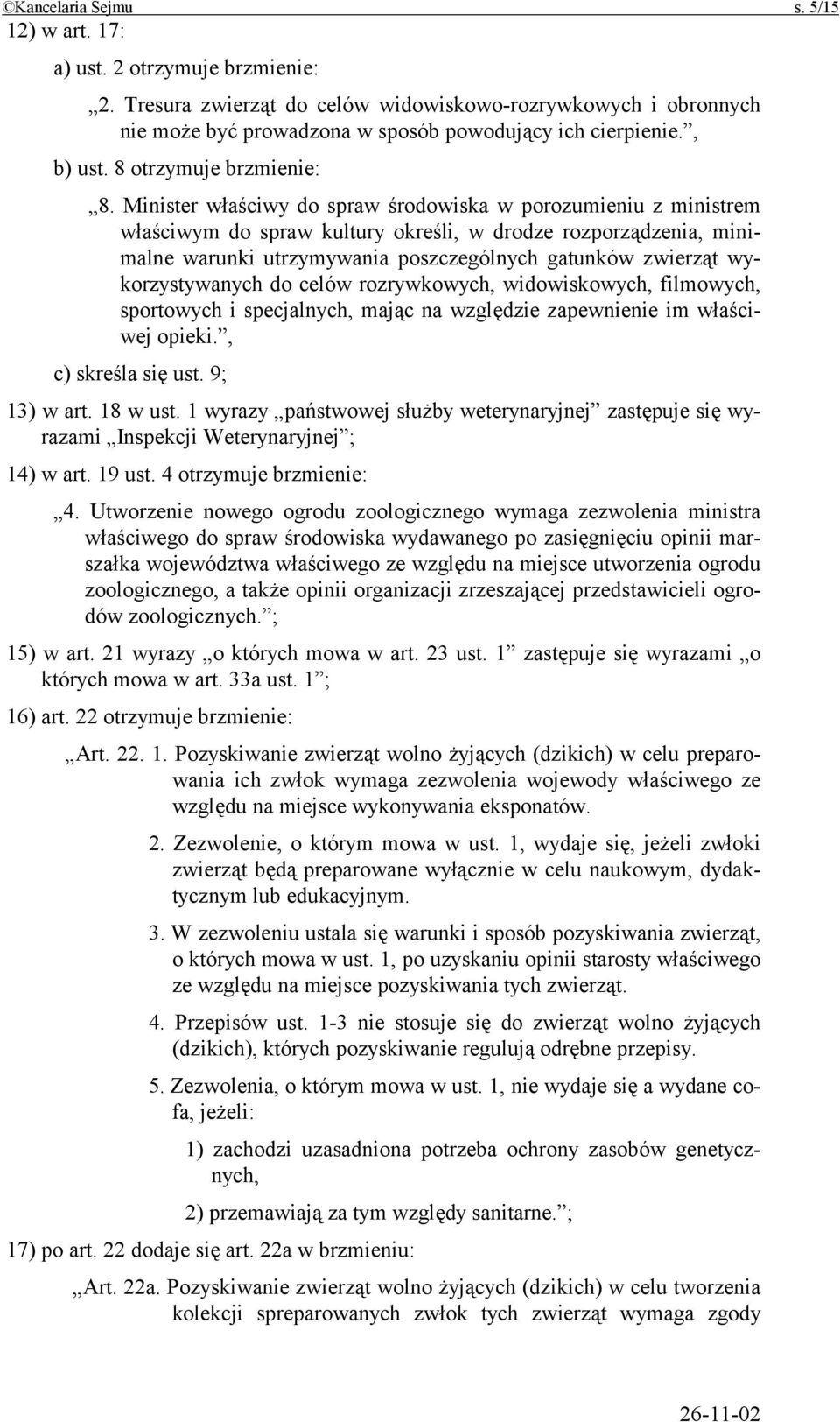 Minister właściwy do spraw środowiska w porozumieniu z ministrem właściwym do spraw kultury określi, w drodze rozporządzenia, minimalne warunki utrzymywania poszczególnych gatunków zwierząt