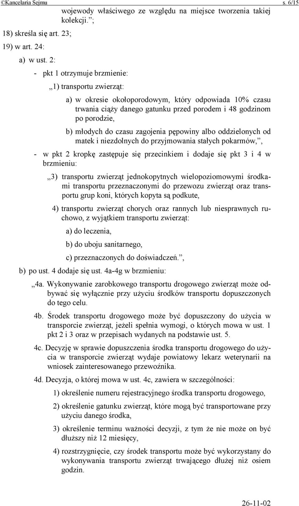 czasu zagojenia pępowiny albo oddzielonych od matek i niezdolnych do przyjmowania stałych pokarmów,, - w pkt 2 kropkę zastępuje się przecinkiem i dodaje się pkt 3 i 4 w brzmieniu: 3) transportu