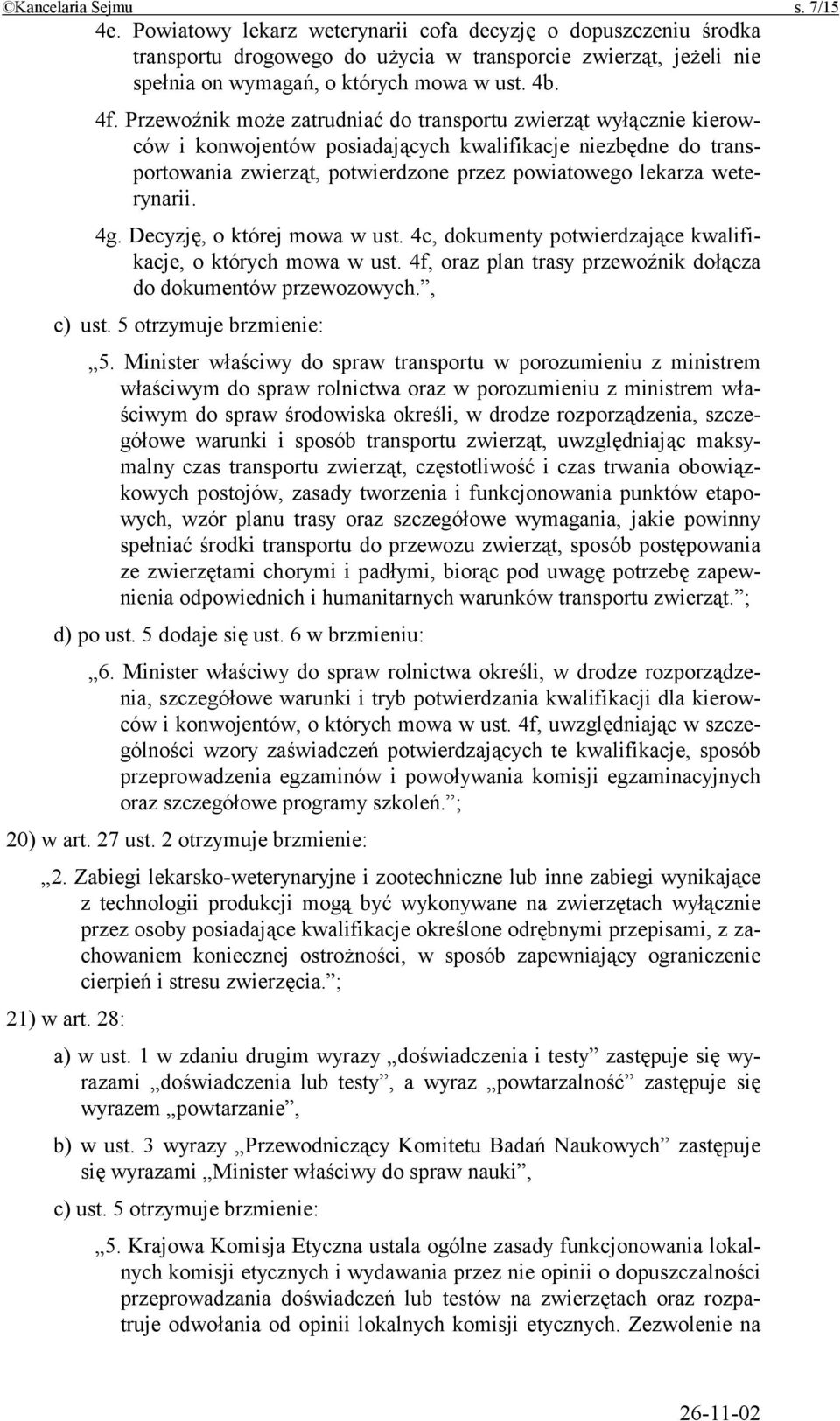 Przewoźnik może zatrudniać do transportu zwierząt wyłącznie kierowców i konwojentów posiadających kwalifikacje niezbędne do transportowania zwierząt, potwierdzone przez powiatowego lekarza