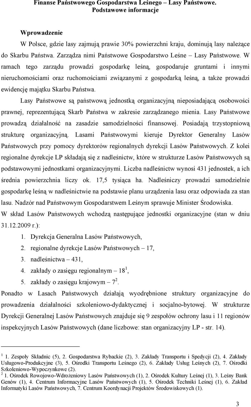 W ramach tego zarządu prowadzi gospodarkę leśną, gospodaruje gruntami i innymi nieruchomościami oraz ruchomościami związanymi z gospodarką leśną, a także prowadzi ewidencję majątku Skarbu Państwa.