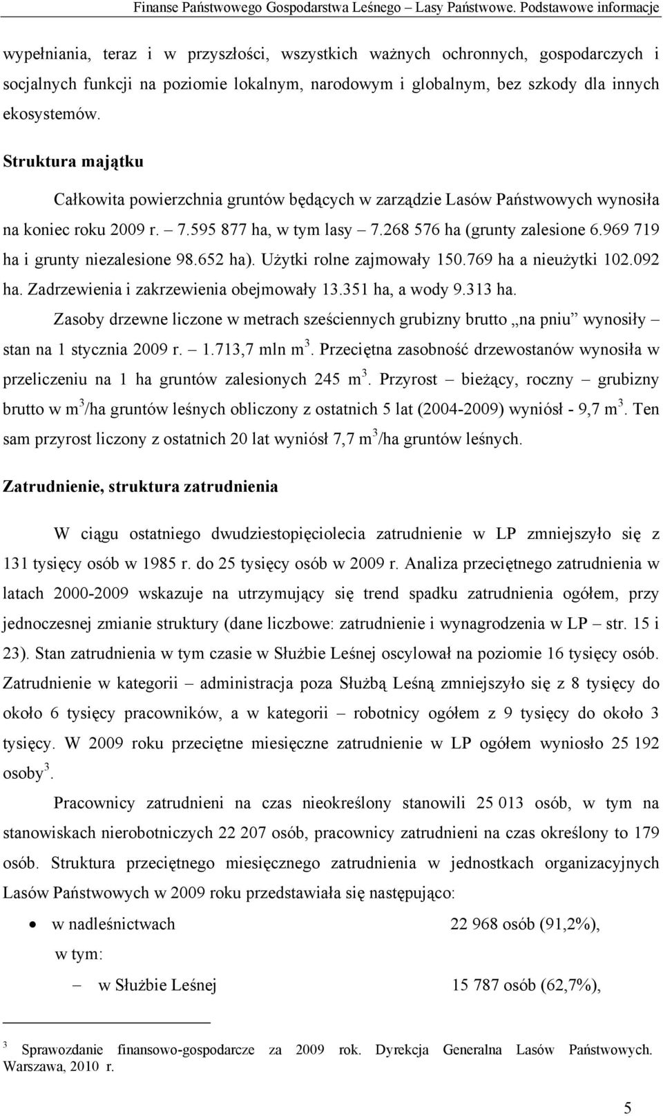 ekosystemów. Struktura majątku Całkowita powierzchnia gruntów będących w zarządzie Lasów Państwowych wynosiła na koniec roku 2009 r. 7.595 877 ha, w tym lasy 7.268 576 ha (grunty zalesione 6.