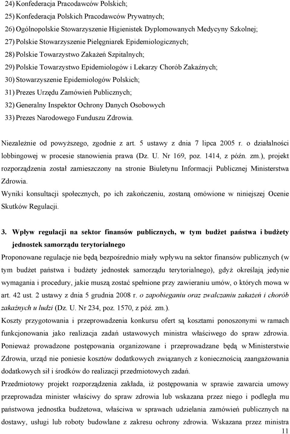 Urzędu Zamówień Publicznych; 32) Generalny Inspektor Ochrony Danych Osobowych 33) Prezes Narodowego Funduszu Zdrowia. Niezależnie od powyższego, zgodnie z art. 5 ustawy z dnia 7 lipca 2005 r.