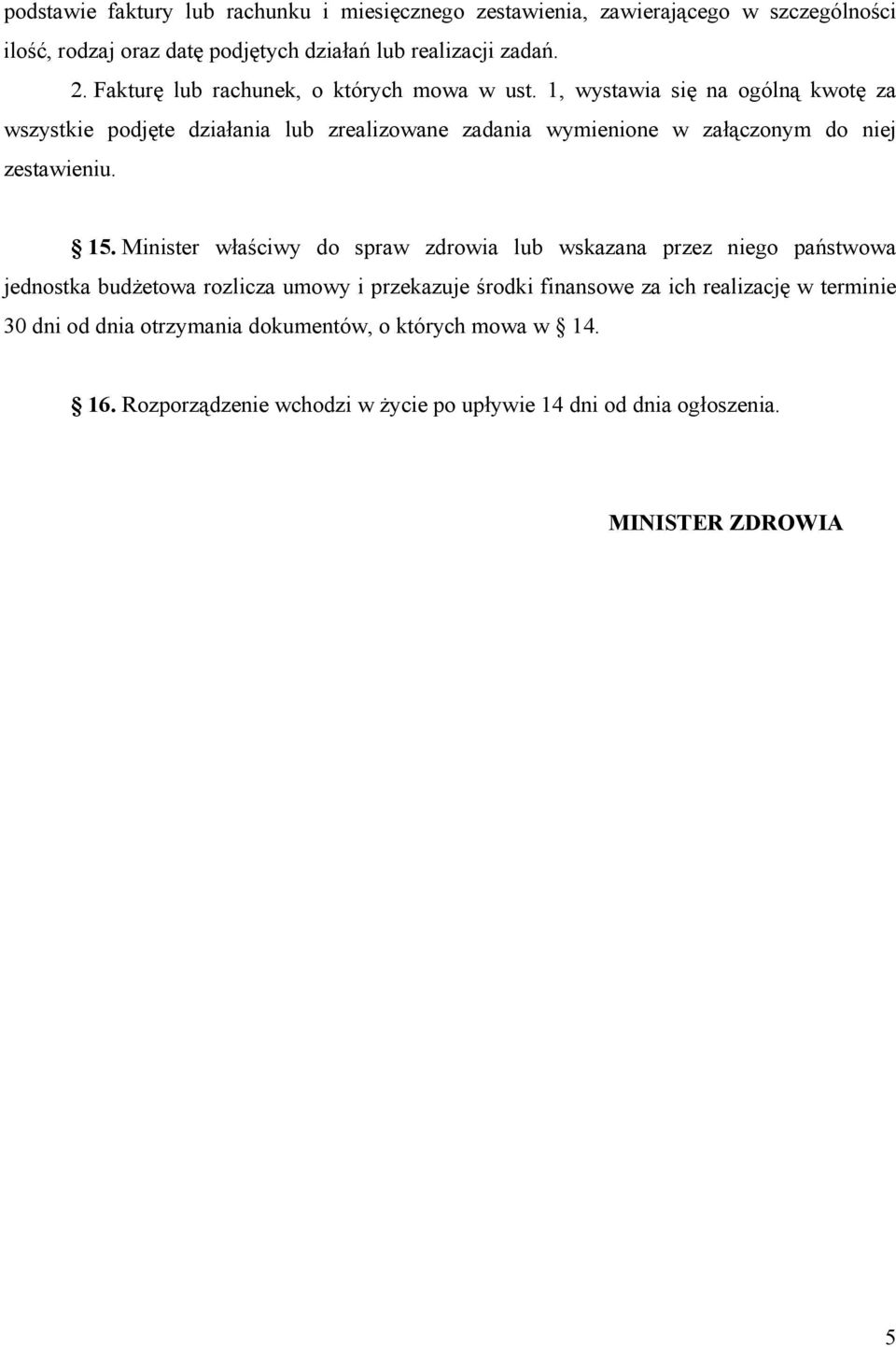 1, wystawia się na ogólną kwotę za wszystkie podjęte działania lub zrealizowane zadania wymienione w załączonym do niej zestawieniu. 15.