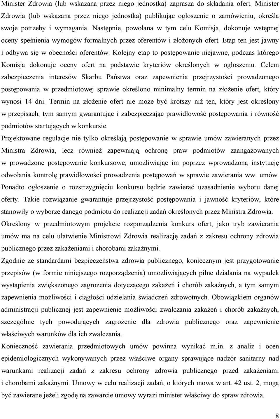 Następnie, powołana w tym celu Komisja, dokonuje wstępnej oceny spełnienia wymogów formalnych przez oferentów i złożonych ofert. Etap ten jest jawny i odbywa się w obecności oferentów.