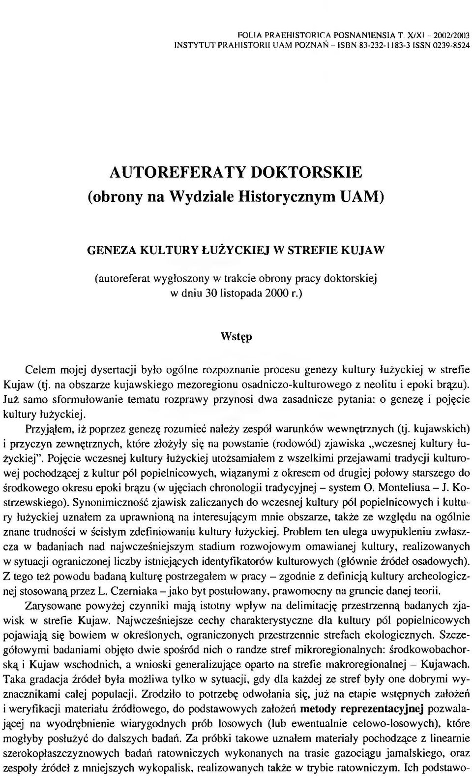 (autoreferat wygłoszony w trakcie obrony pracy doktorskiej w dniu 30 listopada 2000 r.) W stęp Celem mojej dysertacji było ogólne rozpoznanie procesu genezy kultury łużyckiej w strefie Kujaw (tj.