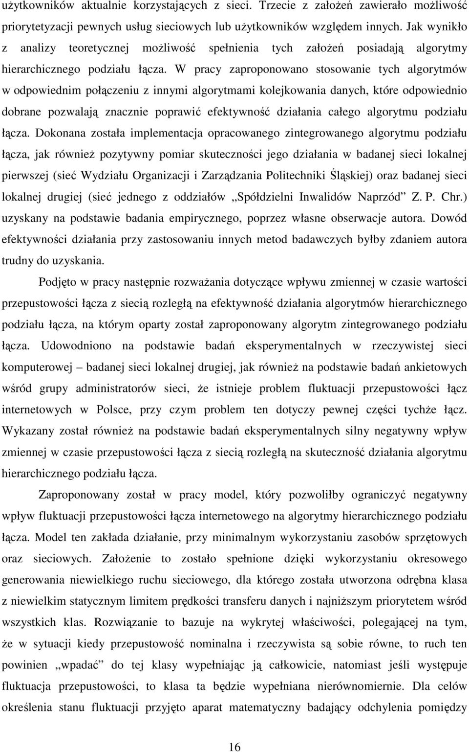 W pracy zaproponowano stosowanie tych algorytmów w odpowiednim połączeniu z innymi algorytmami kolejkowania danych, które odpowiednio dobrane pozwalają znacznie poprawić efektywność działania całego