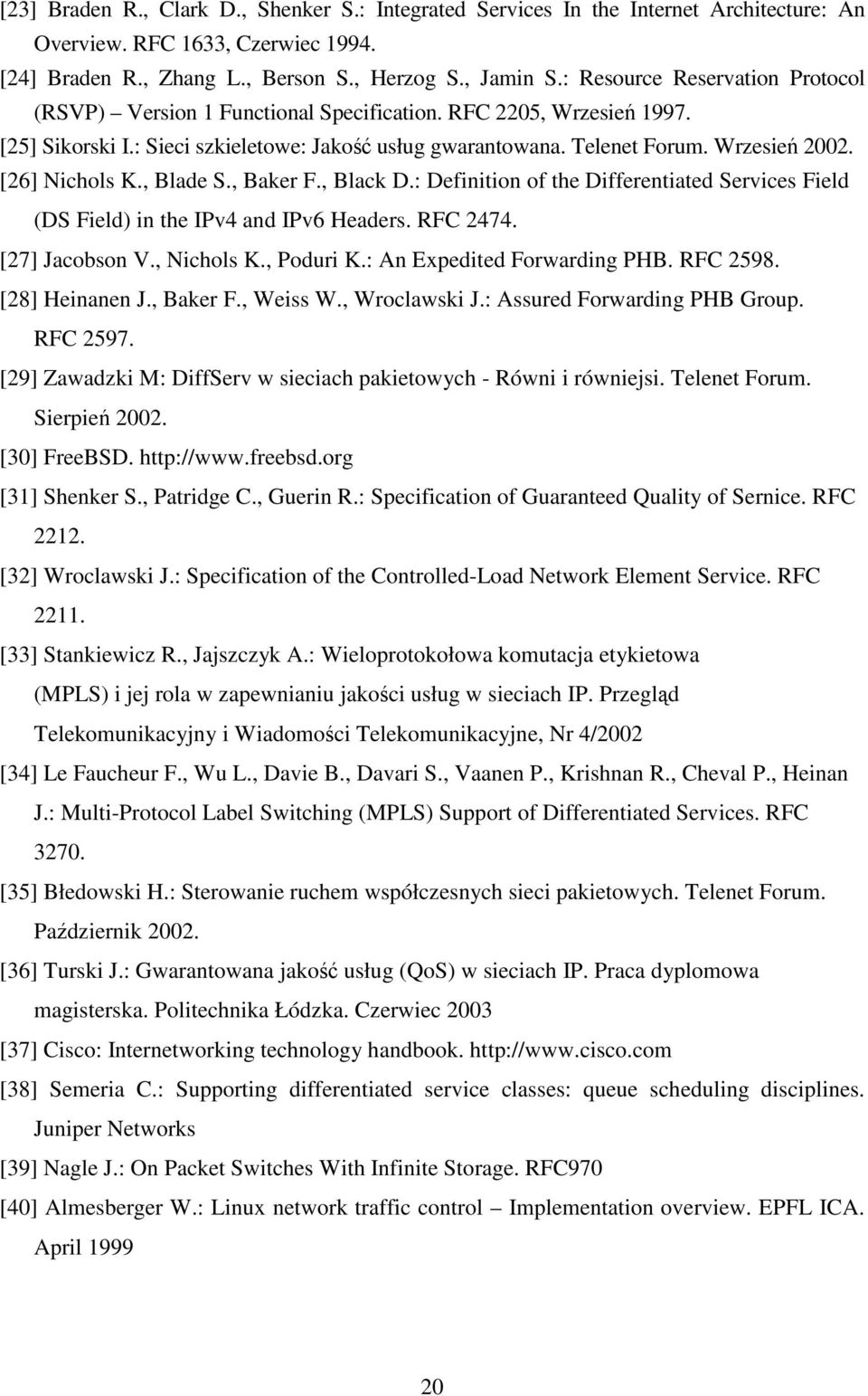 [26] Nichols K., Blade S., Baker F., Black D.: Definition of the Differentiated Services Field (DS Field) in the IPv4 and IPv6 Headers. RFC 2474. [27] Jacobson V., Nichols K., Poduri K.