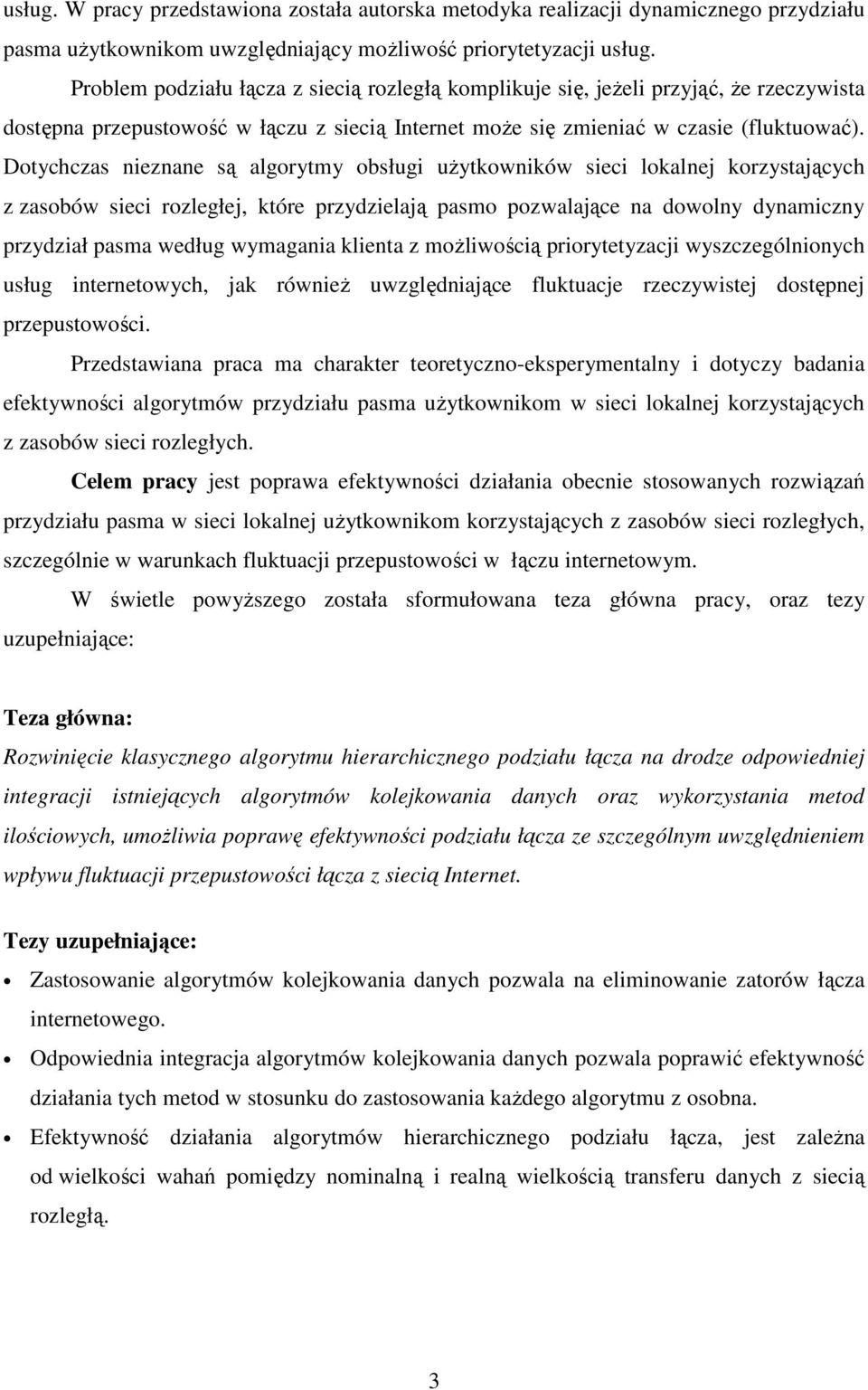 Dotychczas nieznane są algorytmy obsługi uŝytkowników sieci lokalnej korzystających z zasobów sieci rozległej, które przydzielają pasmo pozwalające na dowolny dynamiczny przydział pasma według