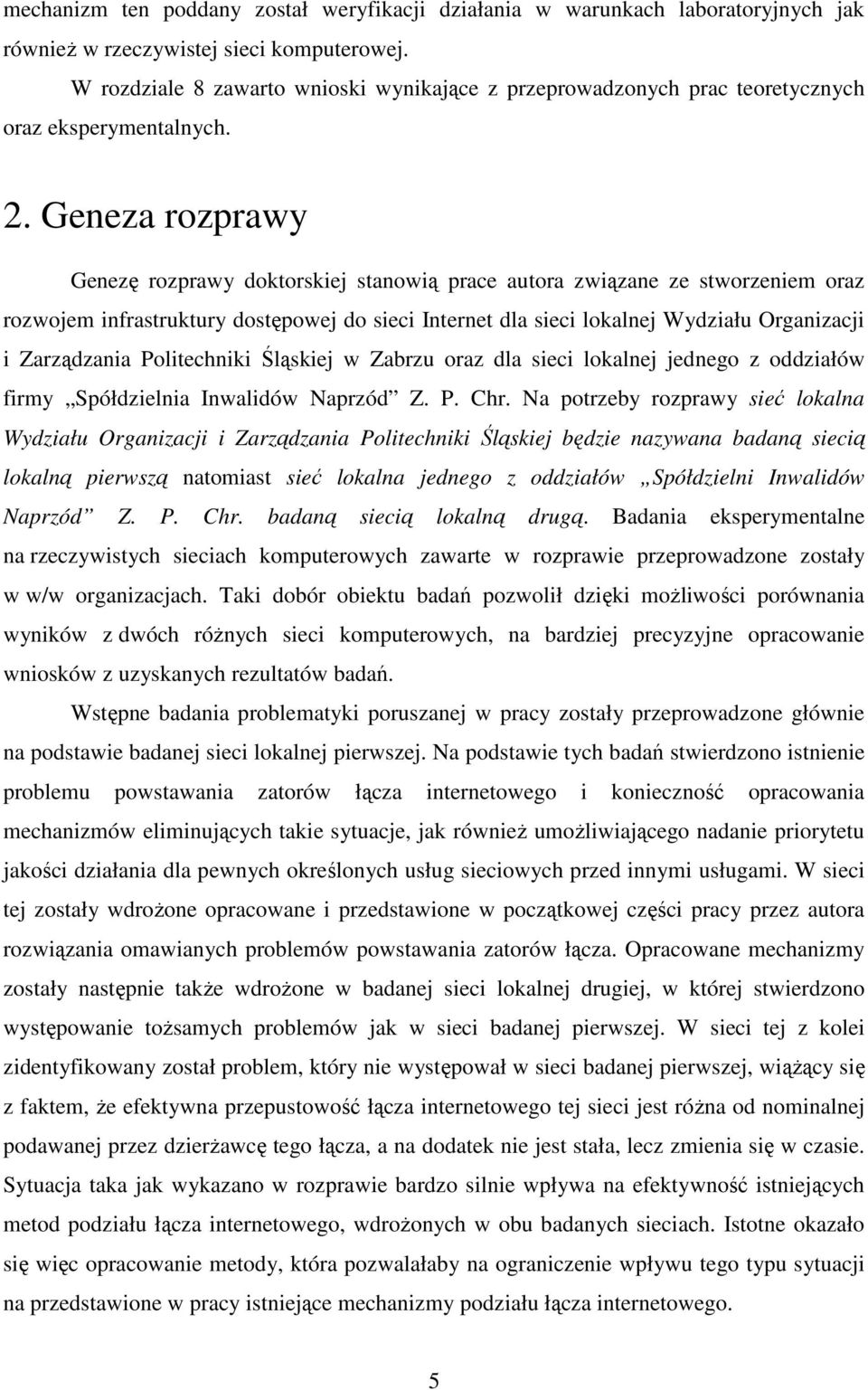 Geneza rozprawy Genezę rozprawy doktorskiej stanowią prace autora związane ze stworzeniem oraz rozwojem infrastruktury dostępowej do sieci Internet dla sieci lokalnej Wydziału Organizacji i