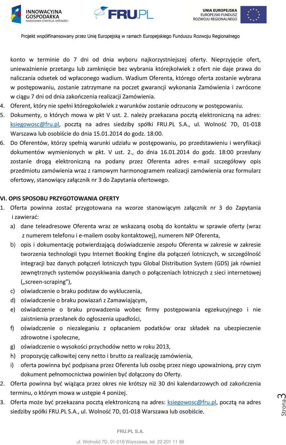 Wadium Oferenta, którego oferta zostanie wybrana w postępowaniu, zostanie zatrzymane na poczet gwarancji wykonania Zamówienia i zwrócone w ciągu 7 dni od dnia zakończenia realizacji Zamówienia. 4.