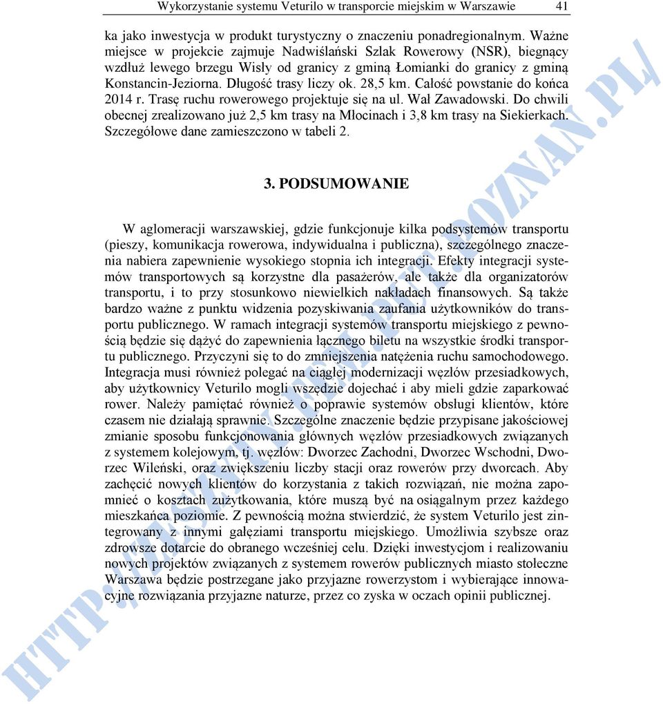 28,5 km. Całość powstanie do końca 2014 r. Trasę ruchu rowerowego projektuje się na ul. Wał Zawadowski. Do chwili obecnej zrealizowano już 2,5 km trasy na Młocinach i 3,8 km trasy na Siekierkach.