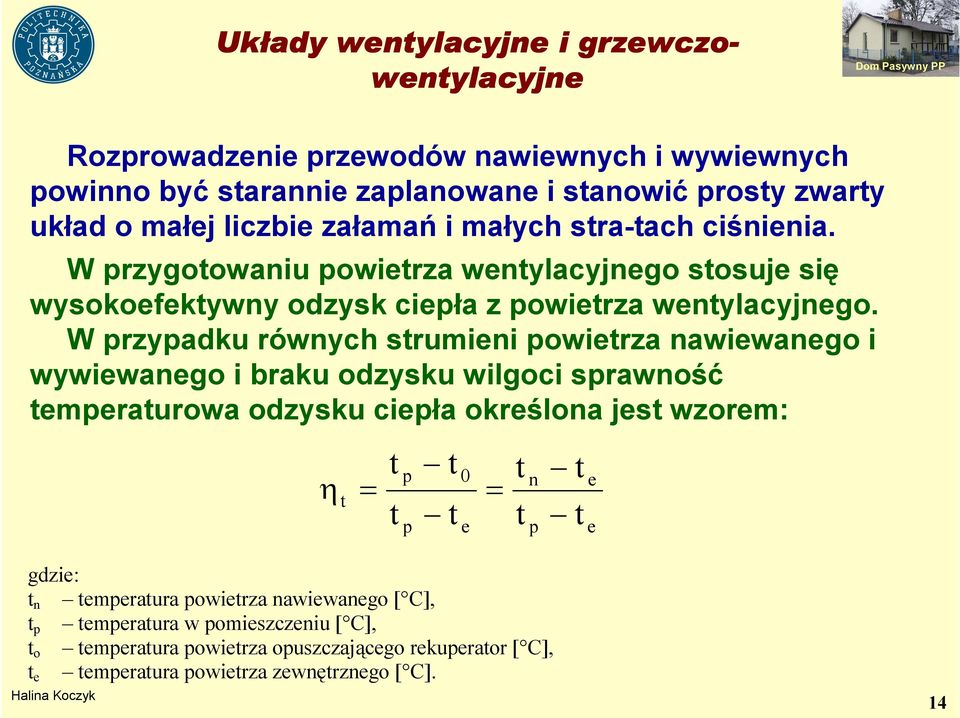 W przypadku równych strumieni powietrza nawiewanego i wywiewanego i braku odzysku wilgoci sprawność temperaturowa odzysku ciepła określona jest wzorem: η t = t