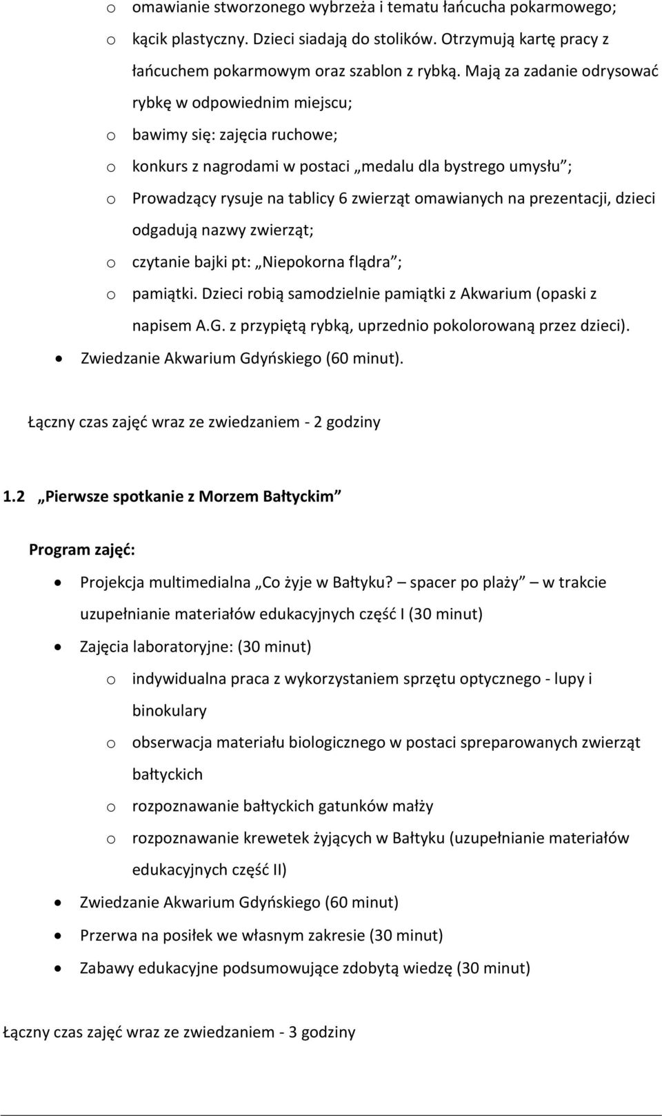 na prezentacji, dzieci odgadują nazwy zwierząt; o czytanie bajki pt: Niepokorna flądra ; o pamiątki. Dzieci robią samodzielnie pamiątki z Akwarium (opaski z napisem A.G.