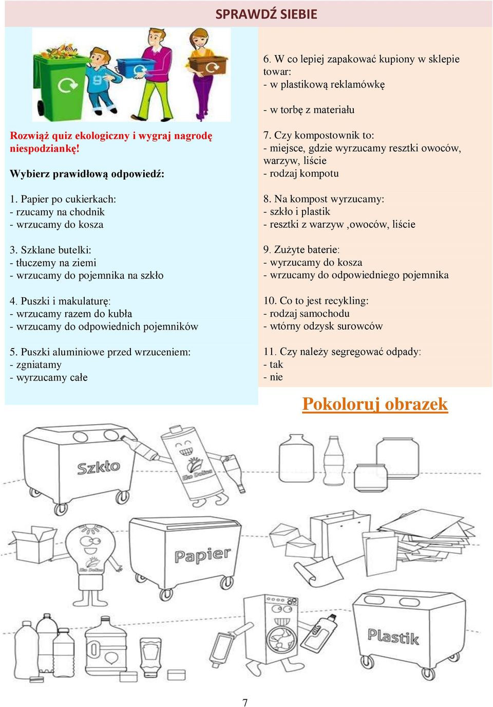 Puszki i makulaturę: - wrzucamy razem do kubła - wrzucamy do odpowiednich pojemników 5. Puszki aluminiowe przed wrzuceniem: - zgniatamy - wyrzucamy całe 7.