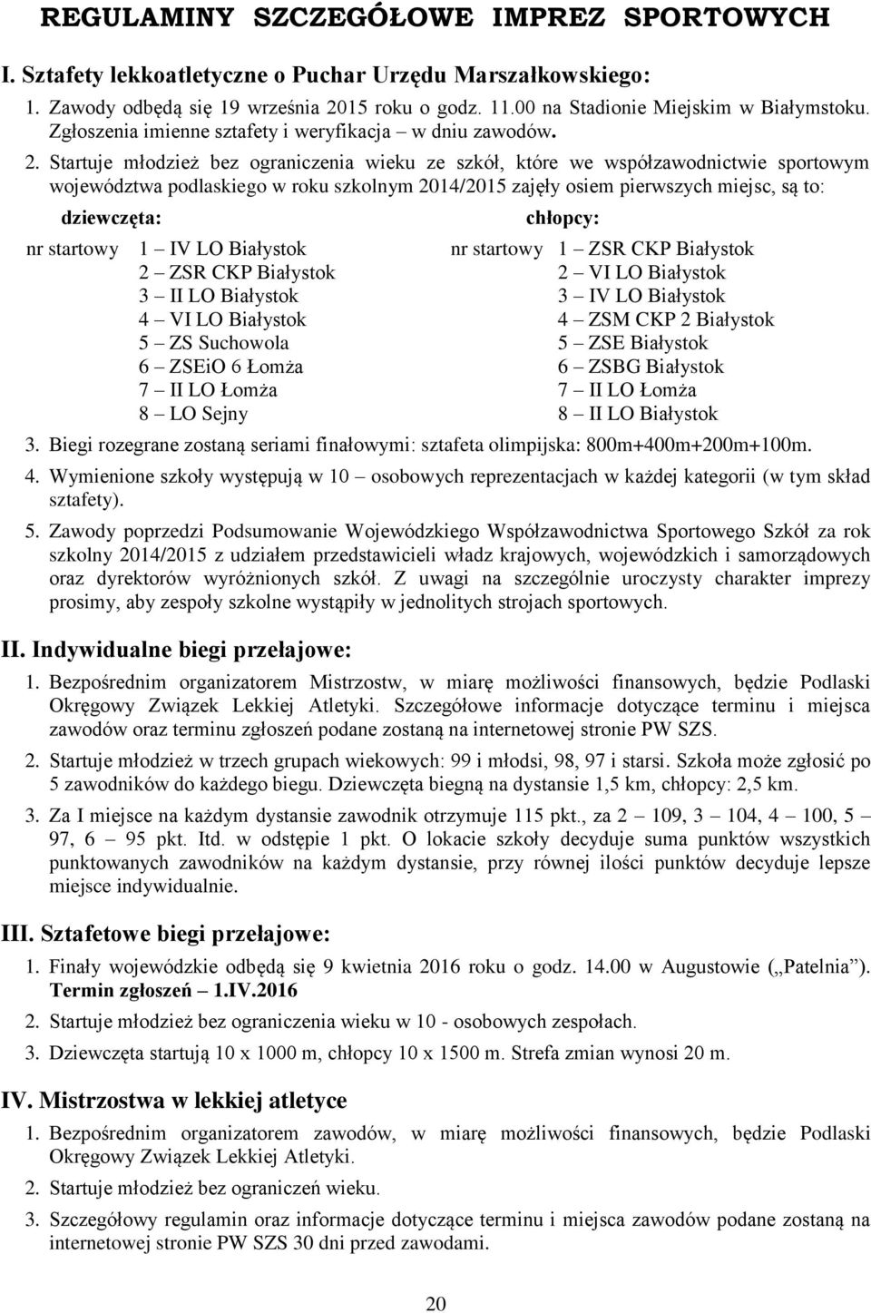 Startuje młodzież bez ograniczenia wieku ze szkół, które we współzawodnictwie sportowym województwa podlaskiego w roku szkolnym 2014/2015 zajęły osiem pierwszych miejsc, są to: dziewczęta: nr