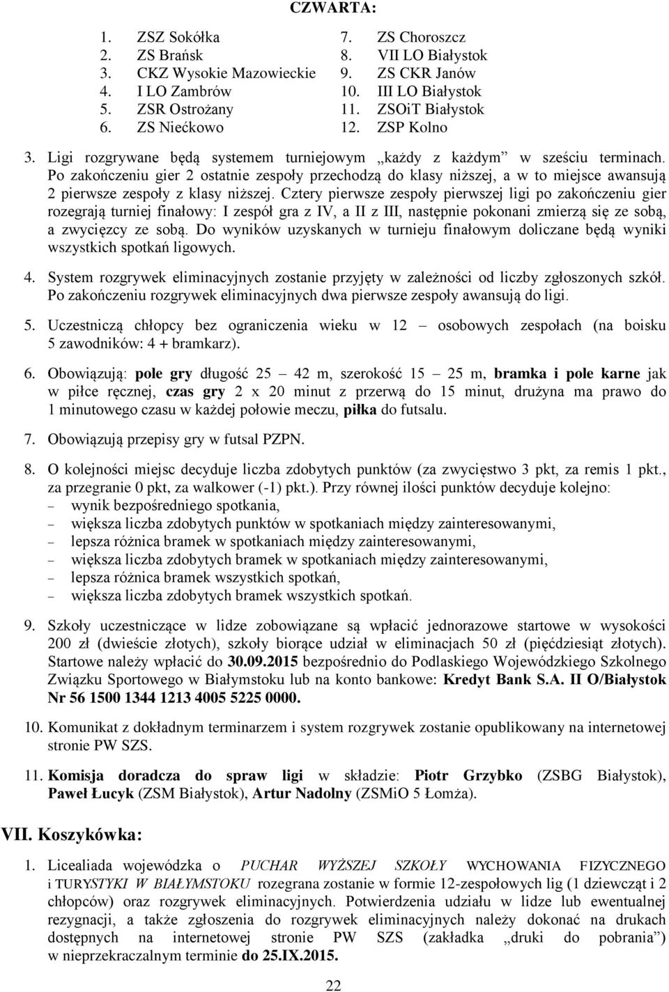 Po zakończeniu gier 2 ostatnie zespoły przechodzą do klasy niższej, a w to miejsce awansują 2 pierwsze zespoły z klasy niższej.