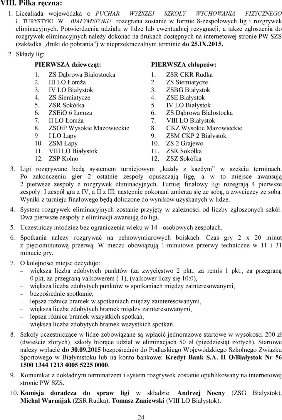 pobrania ) w nieprzekraczalnym terminie do 25.IX.2015. 2. Składy lig: PIERWSZA dziewcząt: 24 PIERWSZA chłopców: 1. ZS Dąbrowa Białostocka 1. ZSR CKR Rudka 2. III LO Łomża 2. ZS Siemiatycze 3.