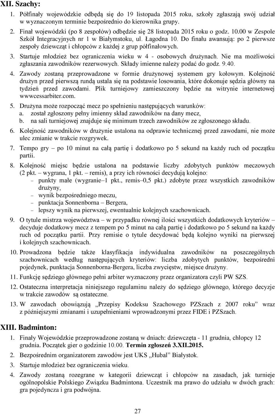 Startuje młodzież bez ograniczenia wieku w 4 - osobowych drużynach. Nie ma możliwości zgłaszania zawodników rezerwowych. Składy imienne należy podać do godz. 9.40. 4. Zawody zostaną przeprowadzone w formie drużynowej systemem gry kołowym.