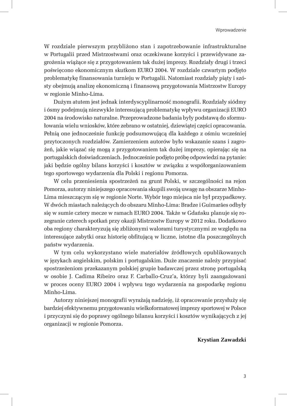 Natomiast rozdziały piąty i szósty obejmują analizę ekonomiczną i finansową przygotowania Mistrzostw Europy w regionie Minho-Lima. Dużym atutem jest jednak interdyscyplinarność monografii.