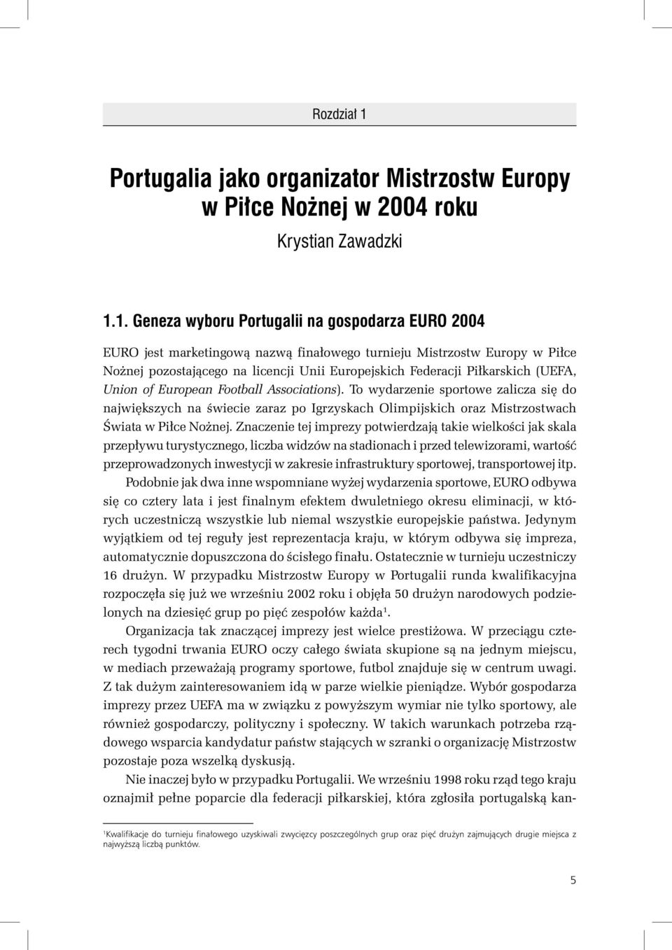 1. Geneza wyboru Portugalii na gospodarza EURO 2004 EURO jest marketingową nazwą finałowego turnieju Mistrzostw Europy w Piłce Nożnej pozostającego na licencji Unii Europejskich Federacji Piłkarskich