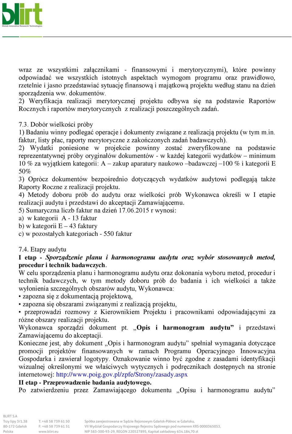 2) Weryfikacja realizacji merytorycznej projektu odbywa się na podstawie Raportów Rocznych i raportów merytorycznych z realizacji poszczególnych zadań. 7.3.