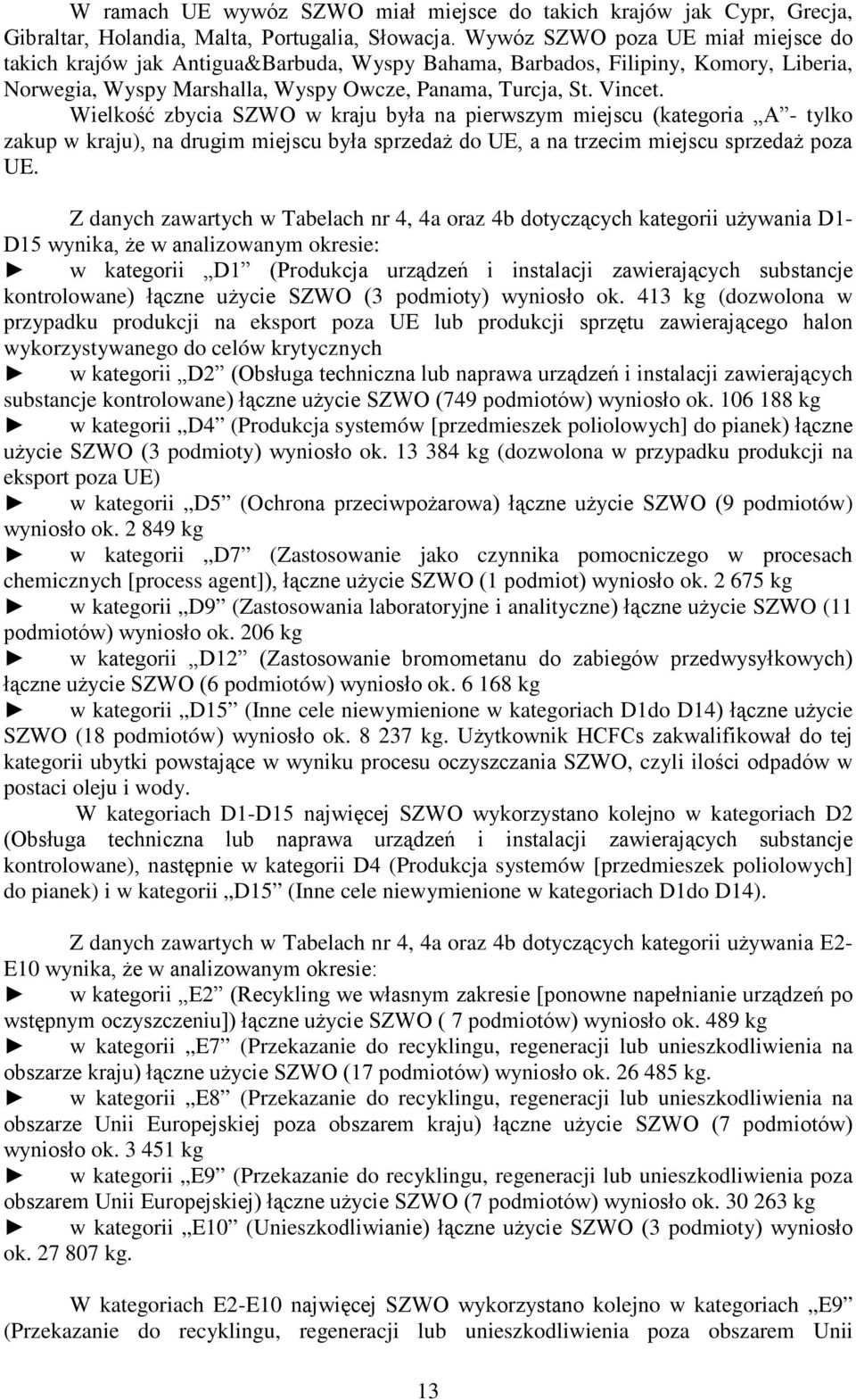 Wielkość zbycia SZWO w kraju była na pierwszym miejscu (kategoria A - tylko zakup w kraju), na drugim miejscu była sprzedaż do UE, a na trzecim miejscu sprzedaż poza UE.