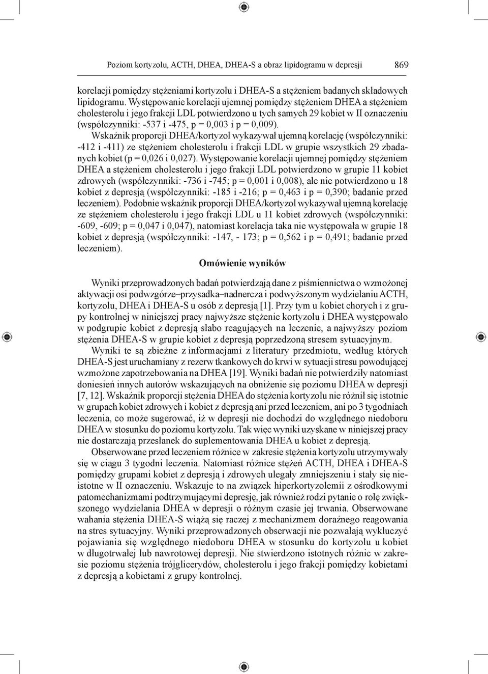 0,009). Wskaźnik proporcji DHEA/kortyzol wykazywał ujemną korelację (współczynniki: -412 i -411) ze stężeniem cholesterolu i frakcji LDL w grupie wszystkich 29 zbadanych kobiet (p = 0,026 i 0,027).