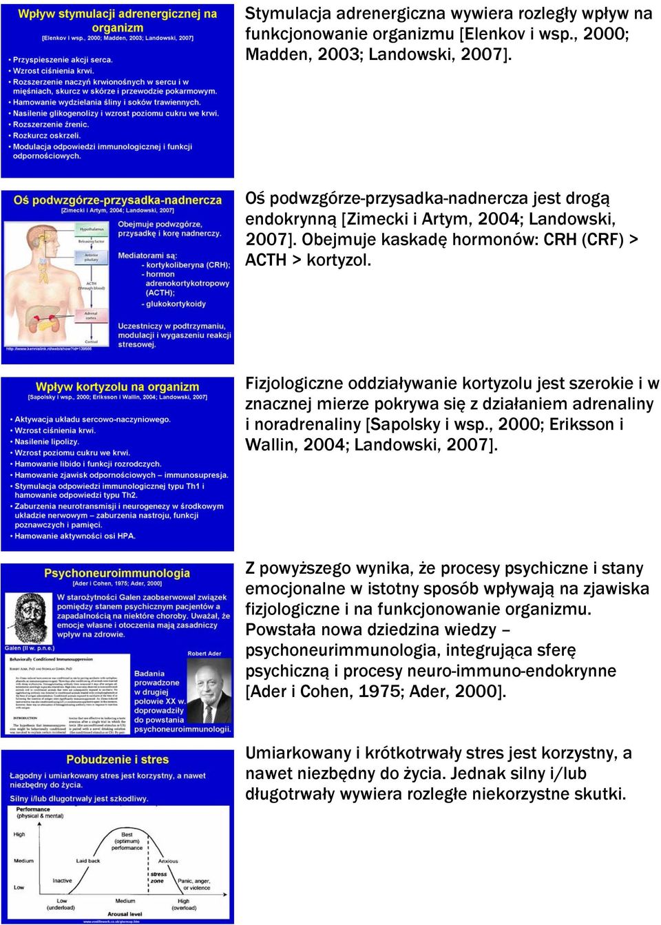 Fizjologiczne oddziaływanie kortyzolu jest szerokie i w znacznej mierze pokrywa się z działaniem adrenaliny i noradrenaliny [Sapolsky i wsp., 2000; Eriksson i Wallin, 2004; Landowski, 2007].