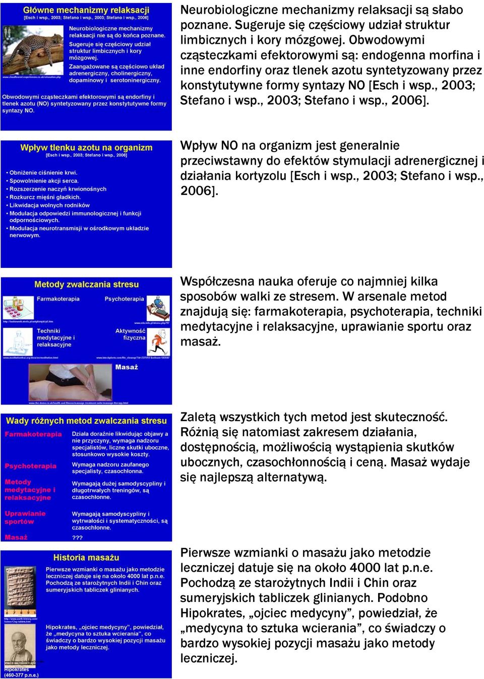 , 2003; Stefano i wsp., 2006]. Wpływ NO na organizm jest generalnie przeciwstawny do efektów stymulacji adrenergicznej i działania kortyzolu [Esch i wsp., 2003; Stefano i wsp., 2006]. Współczesna nauka oferuje co najmniej kilka sposobów walki ze stresem.