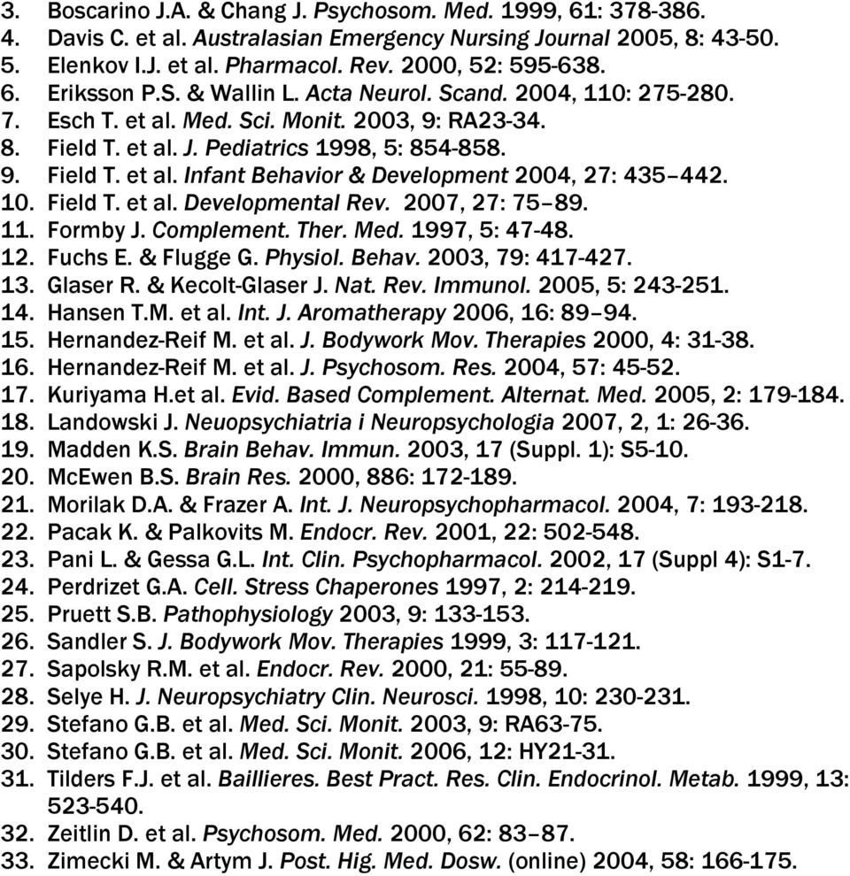 10. Field T. et al. Developmental Rev. 2007, 27: 75 89. 11. Formby J. Complement. Ther. Med. 1997, 5: 47-48. 12. Fuchs E. & Flugge G. Physiol. Behav. 2003, 79: 417-427. 13. Glaser R.