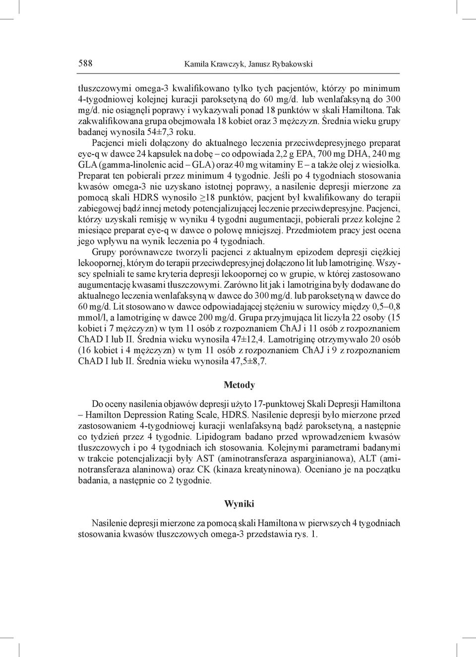 Pacjenci mieli dołączony do aktualnego leczenia przeciwdepresyjnego preparat eye-q w dawce 24 kapsułek na dobę co odpowiada 2,2 g EPA, 700 mg DHA, 240 mg GLA (gamma-linolenic acid GLA) oraz 40 mg