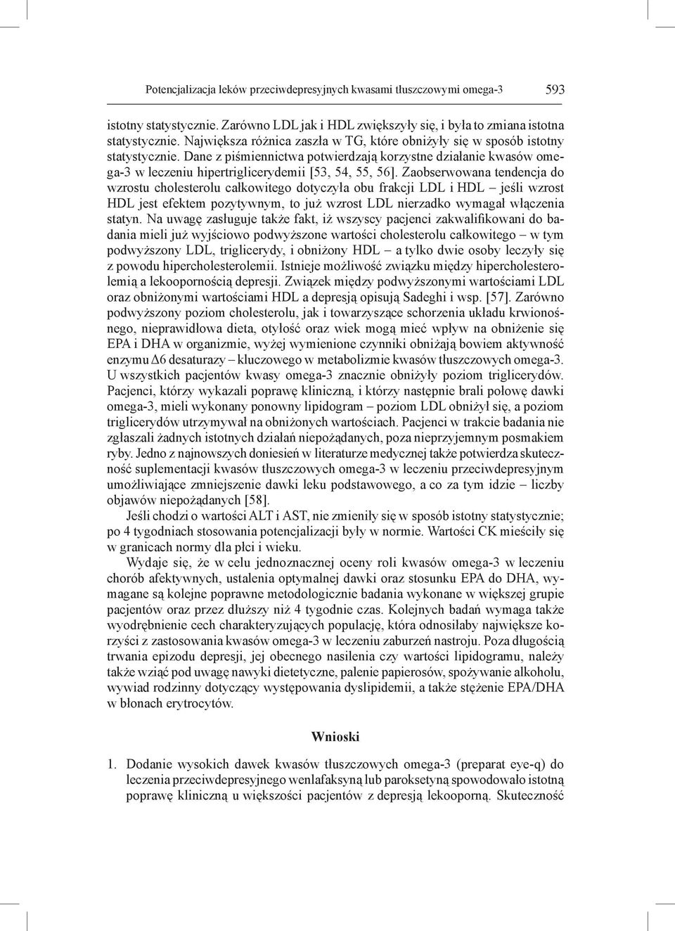 Dane z piśmiennictwa potwierdzają korzystne działanie kwasów omega-3 w leczeniu hipertriglicerydemii [53, 54, 55, 56].