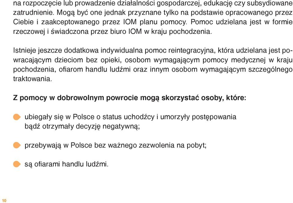 Pomoc udzielana jest w formie rzeczowej i świadczona przez biuro IOM w kraju pochodzenia.