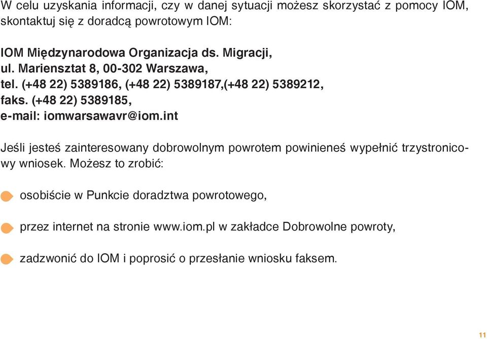 (+48 22) 5389185, e-mail: iomwarsawavr@iom.int Jeśli jesteś zainteresowany dobrowolnym powrotem powinieneś wypełnić trzystronicowy wniosek.