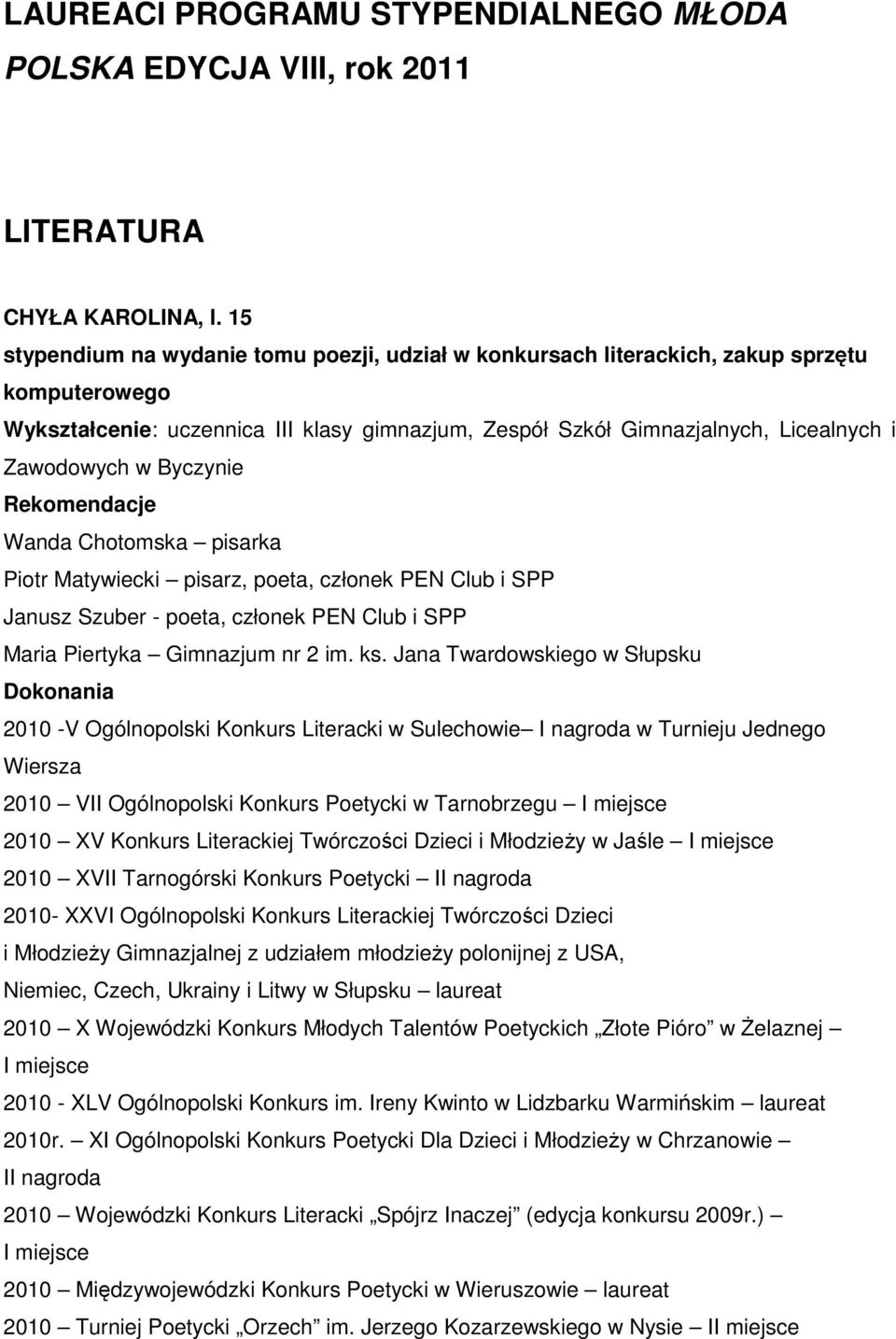 Byczynie Wanda Chotomska pisarka Piotr Matywiecki pisarz, poeta, członek PEN Club i SPP Janusz Szuber - poeta, członek PEN Club i SPP Maria Piertyka Gimnazjum nr 2 im. ks.