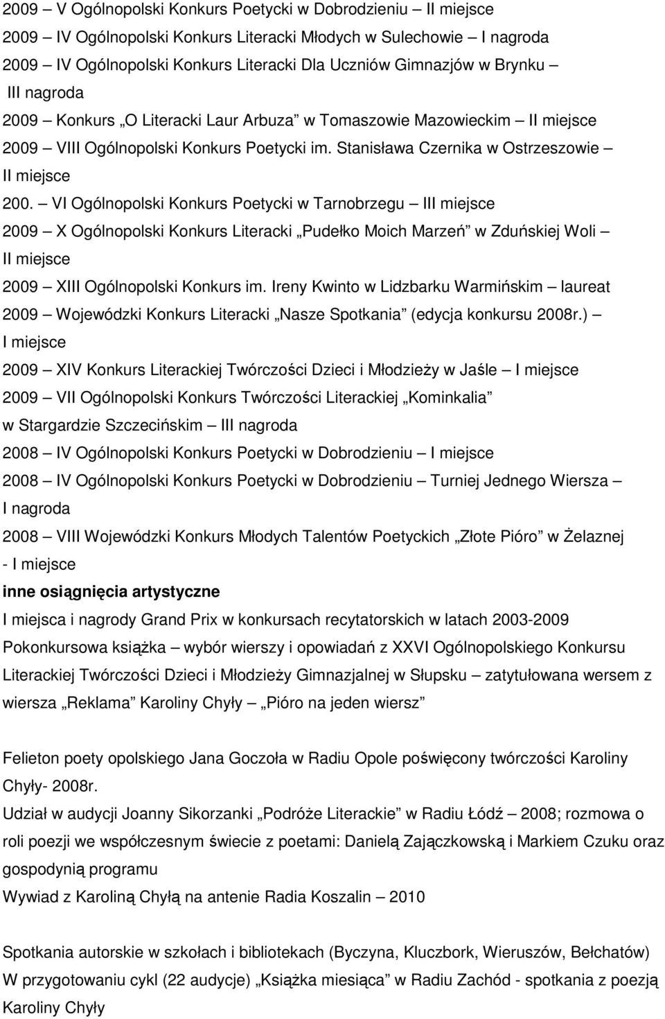 VI Ogólnopolski Konkurs Poetycki w Tarnobrzegu II 2009 X Ogólnopolski Konkurs Literacki Pudełko Moich Marzeń w Zduńskiej Woli I 2009 XIII Ogólnopolski Konkurs im.