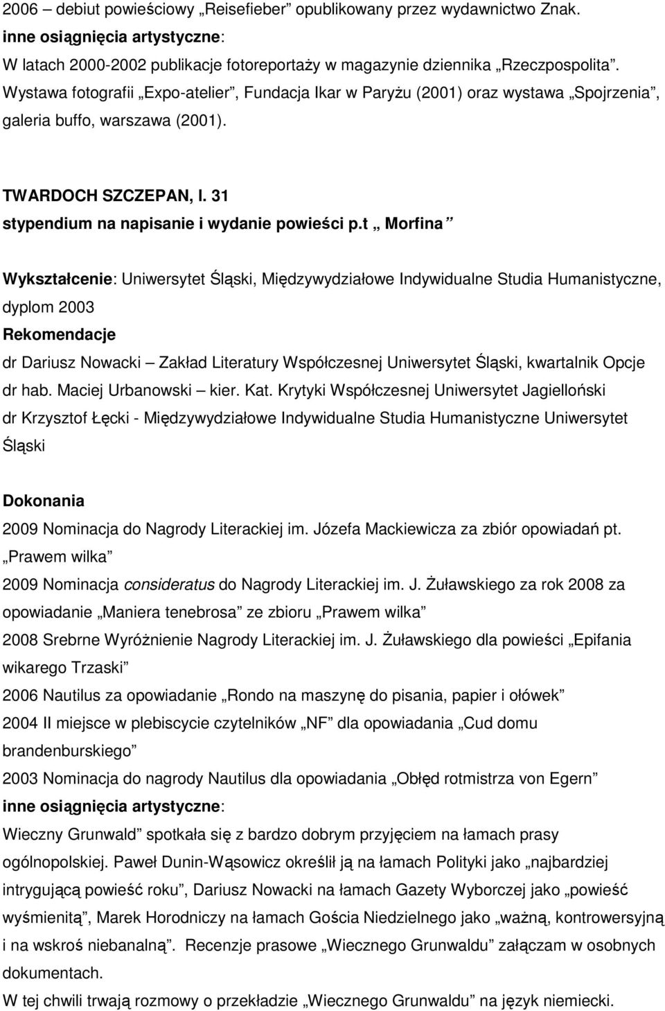 t Morfina Wykształcenie: Uniwersytet Śląski, Międzywydziałowe Indywidualne Studia Humanistyczne, dyplom 2003 dr Dariusz Nowacki Zakład Literatury Współczesnej Uniwersytet Śląski, kwartalnik Opcje dr