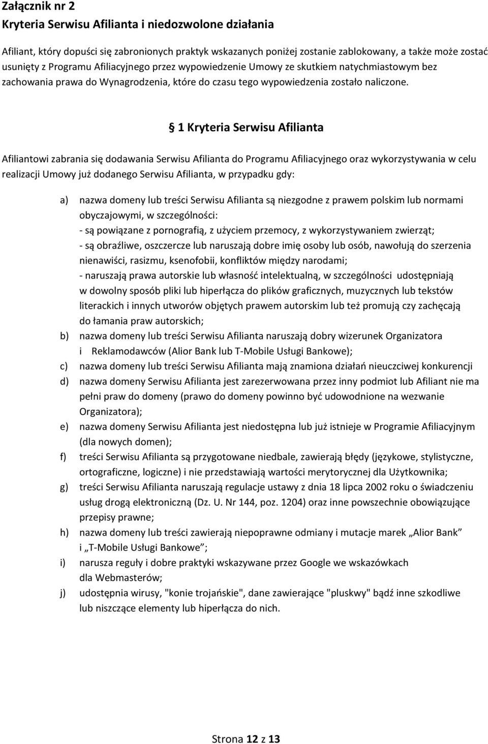 1 Kryteria Serwisu Afilianta Afiliantowi zabrania się dodawania Serwisu Afilianta do Programu Afiliacyjnego oraz wykorzystywania w celu realizacji Umowy już dodanego Serwisu Afilianta, w przypadku