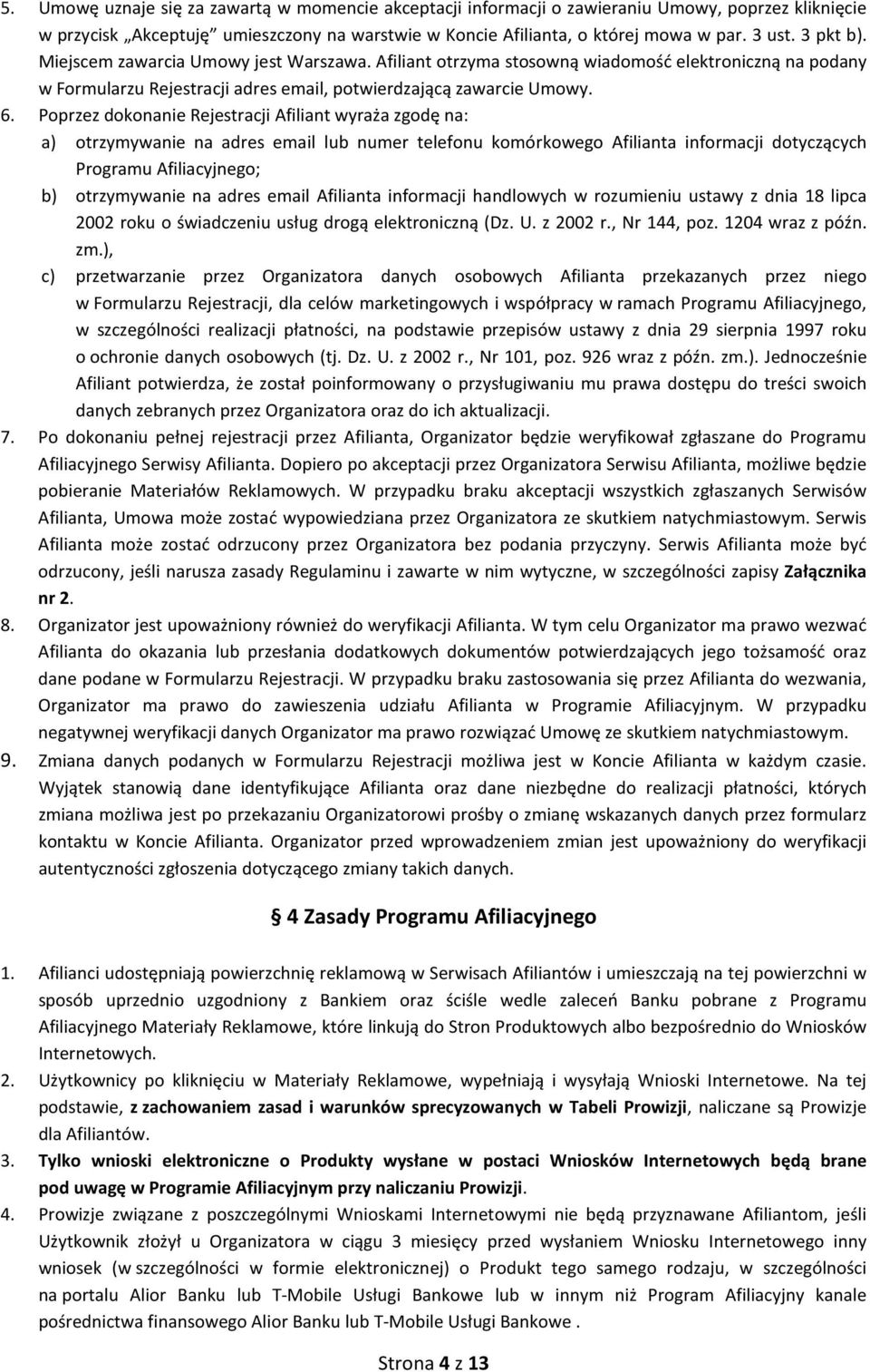 Poprzez dokonanie Rejestracji Afiliant wyraża zgodę na: a) otrzymywanie na adres email lub numer telefonu komórkowego Afilianta informacji dotyczących Programu Afiliacyjnego; b) otrzymywanie na adres