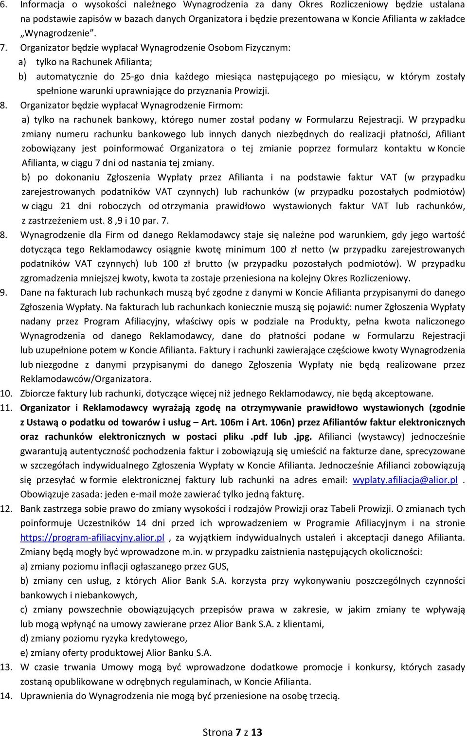 Organizator będzie wypłacał Wynagrodzenie Osobom Fizycznym: a) tylko na Rachunek Afilianta; b) automatycznie do 25-go dnia każdego miesiąca następującego po miesiącu, w którym zostały spełnione