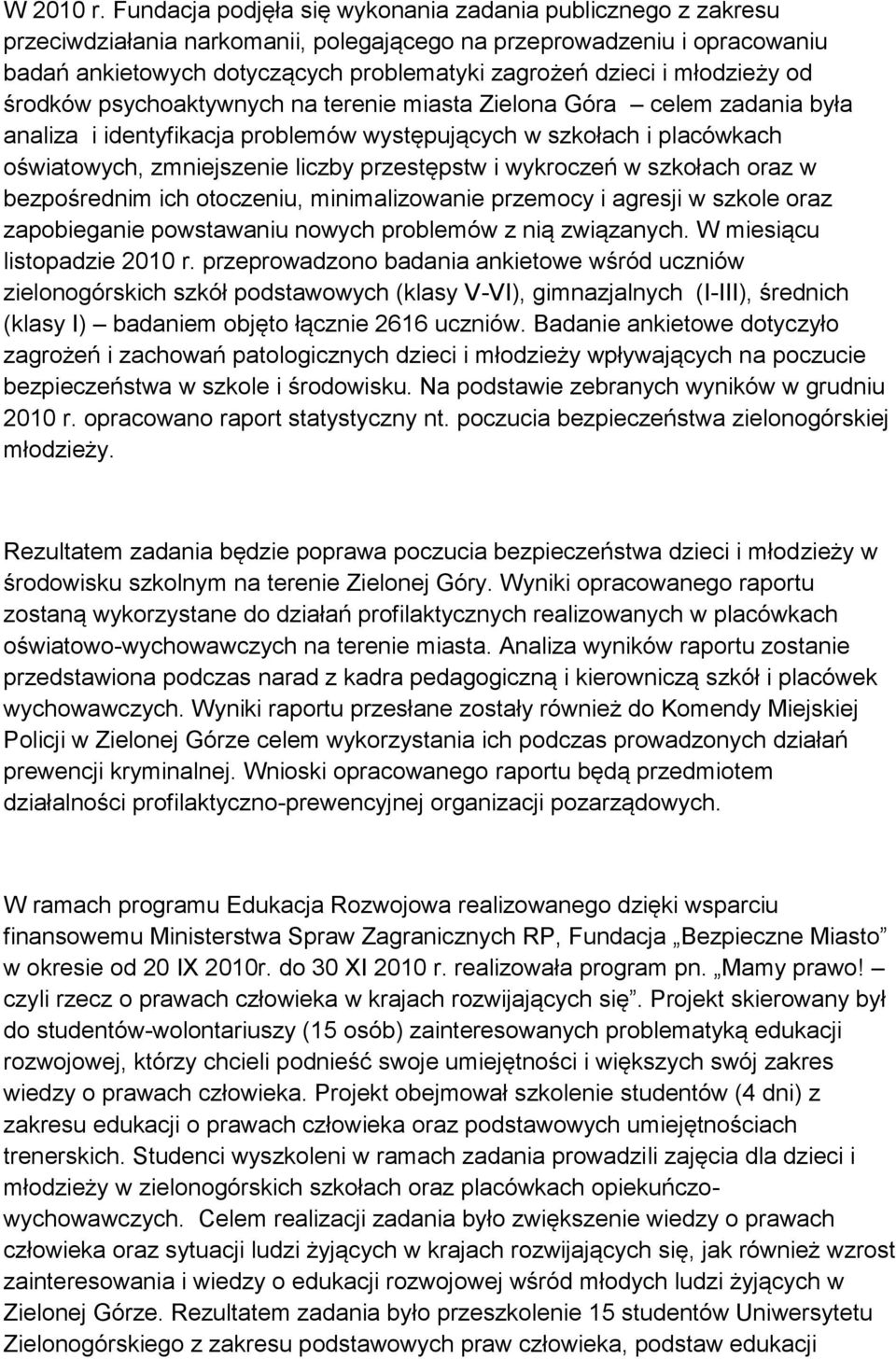 młodzieży od środków psychoaktywnych na terenie miasta Zielona Góra celem zadania była analiza i identyfikacja problemów występujących w szkołach i placówkach oświatowych, zmniejszenie liczby