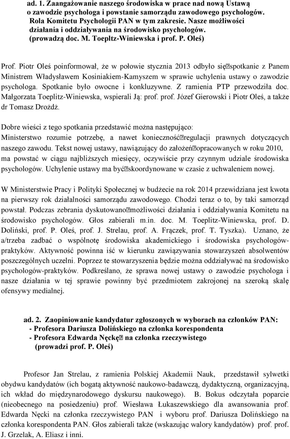 Piotr Oleś poinformował, że w połowie stycznia 2013 odbyło sięspotkanie z Panem Ministrem Władysławem Kosiniakiem-Kamyszem w sprawie uchylenia ustawy o zawodzie psychologa.